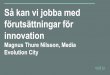 Så kan vi jobba med förutsättningar för innovation€¦ · innovation Magnus Thure Nilsson, Media Evolution City. Magnus Thure Nilsson Vd, Media Evolution City magnus.thure@mediaevolution.se