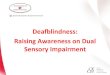 Deafblindness: Raising Awareness on Dual Sensory Impairment profoundly deaf and totally blind to be