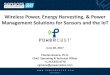 Wireless Power, Energy Harvesting, & Power Management ... · Wireless Power, Energy Harvesting, & Power Management Solutions for Sensors and the IoT Charles Greene, Ph.D. Chief Operating