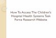 How To Access The Children's Hospital Health Systems Task … · The Research Task Force is geared towards establishing a semi-annual orientation for new research hires and co- workers,
