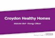 Presentation Title Croydon Healthy Homes · 2019. 2. 12. · Presentation Title Presented by John Smith September 2013 Croydon Healthy Homes Malcolm Bell - Energy Officer
