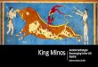 King Minos - Fates and Graces Mythologium€¦ · King Minos Ancient Archetype Reemerging in the U.S. Psyche Katherine Bailes, JD PhD. Objectives •Review the mythic character of