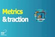 Metrics &traction - European Startup Network€¦ · Metrics for Marketing & efficiency (SAAS) Churn rate in revenue or #customers Lost customers/revenue per period Gross Churn rate