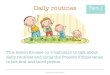 Daily routines part 1 ESL students - olenaluggassi.com · daily routines and using the Present Simple tense in the ﬁrst and third person. Daily routines Part 1. EAL/D teacher Olena