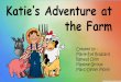 the Farmthe Farm Created by : Marie-Ève Brassard Renaud Dion Maxime Giroux Marc-Olivier Morin . Today is a special day for Katie. She is going to visit her uncle’s farm! ... He