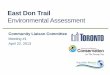 East Don Trail - Toronto · April 22, 2013 . East Don Trail Environment Assessment . Agenda . 1. ... Presentation & Facilitated Discussion • Materials • Handouts and Binders 