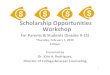 Scholarship Opportunities Workshop 2019 · Scholarship Opportunities Workshop For Parents & Students (Grades 9‐12) Thursday, February 7, 2019 5:00pm Presented by Dr. Kim H. Rodriguez,