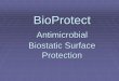 BioProtect€¦ · source for mutated, more resistant microbes ... (NOTE: Normal cleaning of the treated surfaces is necessary in order for the BioProtect antimicrobials to continue