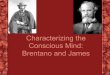 Characterizing the Conscious Mind: Brentano and Jamesmechanism.ucsd.edu/~bill/teaching/w07/philpsych/brentanoandjame… · presentation of a dog • Judgments: go beyond presenting