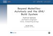 Beyond Makefiles: Autotools and the GNU Build System...Autotools-GNU Build System Familiar to most users who build packages: Configure, Make, Make check, Make install The Autotools