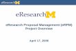 eResearch Proposal Management (eRPM) Project Overvieweresinfo/erpm/docs/eRPM_Overview.pdf · review, and approval of funding proposals to external sponsors. z. Federal Grants.gov