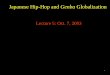 Japanese Hip-Hop and Genba Globalization...• Hip-hop is a culture of the "first person singular." • Whether music or graffiti, everyone's yelling "I'm this!" 5 Politics • Misplaced