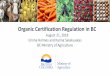 Organic Certification Regulation in BC · Leading up to BC Policy Change 2009 Canada Organic Regime •Mandatory certification for organic products sold inter-provincially or internationally