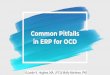 Common Pitfalls in ERP for OCD - Justin K. Hughes · OCD is a shape-shifter Obsessions & compulsions often change ERP can be a game of “Whack-A-Mole” Chasing speciﬁc obsessions/compulsions