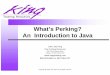 What’s Perking? An Introduction to Java · 2008. 12. 28. · Java is designed to be downloaded via the Internet Only Java bytecode is downloaded, the source code stays wherever