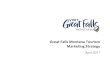 Great Falls Montana Tourism Marketing Strategy · 2019. 8. 28. · Successful tourism attraction will depend on the highly-targeted engagement of Great Falls’ audience groups –