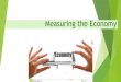 Measuring the Economy · Measuring the Economy Measur Economic indicators Economic indicators are statistics that help economists judge the health of an economy. They provide information