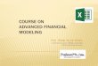 MODELING ADVANCED FINANCIAL COURSE ON · OUTCOME OF THE COURSE After taking the course, the participants will be able to : Use hundreds of functions of Excel at advanced level, Create