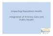 Integration of Primary Care and Public Health · – Primary Care and Public Health: Exploring ... new opportunities to understand and address ... • Doing the right thing well –What