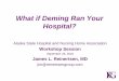 What if Deming Ran Your Hospital? - ASHNHA€¦ · Baptist, was a specialty orthopedic hospital, with about 125 beds in service. It was located on a prime hilltop, and the land on