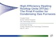 High-Efficiency Heating Rooftop Units (RTUs) The Final Frontier … · 2019. 1. 19. · The Final Frontier for Condensing Gas Furnaces Douglas Kosar ... Presentation Goals >Recognize