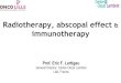 Radiotherapy, abscopal effect immunotherapy · Radiotherapy, abscopal effect & immunotherapy Prof. Eric F. Lartigau General Director, Centre Oscar Lambret ... 2011 : the patient shows