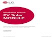 Installation manual PV Solar MODULE - LG · Installation manual PV Solar MODULE . Table of Contents CONTENTS 1. Safety 3 2. Before & After Installation 4 3. Electrical Installation