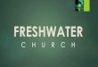 Fresh Water Church MANDATE...day) the Lord opened my eyes and I saw the mystery of His redemption plan in Ezekiel 47. In my vision I saw fresh water flowing from the right side of