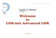 Welcome to LOR-202 Advanced LOR - Light-O-Ramalightorama.com/PDF/LOR-Training-202.pdf · 2010. 5. 12. · LOR Training Objectives Know the basic LOR strategy for implementing light