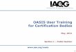 OASIS User Training for Certification Bodies · 2 OASIS User Training for CBs •Those personnel within Certification Bodies (CBs) that will directly input data into OASIS •The