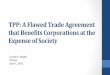 TPP:AFlawedTradeAgreement thatBeneitsCorporationsatthe ......1.Trade$ • Tariﬀs&among&partners&are&already&very&low—exceptin&“sensi7ve&areas”& • TPP&boastof&18,000&tariﬀ&cuts&for&US&disingenuous&