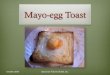 Mayo-egg Toast… · v Toast v Salt & Pepper . Bring a loaf of bread Bring Mayo Draw a square with the mayo on the Bring an egg bread . Crack the egg Place the raw egg inside the