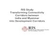 RIS Study Transforming Connectivity Corridors between India and … Connectivity Corridors - 14 August 2… · Transforming Connectivity Corridors between India and Myanmar into Development