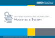 House as a System - NASCSP · 2018. 2. 2. · House as a System . HOUSE AS A SYSTEM . A house is a system of interdependent parts. • The operation of one part affects many others