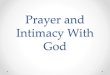 Prayer and Intimacy With God - Houston · Intimacy With God. Friday Night. What Is Prayer? • Oswald Chambers, If You Will Ask • “Prayer is an interruption of personal ambition