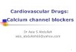 Cardiovascular Drugs: Calcium channel blockerspharmacy.uobasrah.edu.iq/images/stage_five/Clinical_Toxicology/dr_… · Calcium channel blockers (CCBs) were initially introduced for