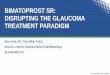 BIMATOPROST SR: DISRUPTING THE GLAUCOMA TREATMENT …€¦ · SR 10 or 15 µg (Day 1; Weeks 16, 32) or topical timolol 0.5% BID > Primary endpoint: IOP lowering through Week 12. Phase