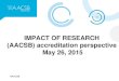 IMPACT OF RESEARCH (AACSB) accreditation perspective May ... May 2015... · Provide evidence demonstrating that the school’s intellectual contributions have had an impact on the
