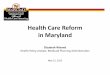 Health Care Reform in Maryland · o Advanced premium tax credits (APTC) so that no one pays more than 9.5% of their income on their health insurance premium. (The tax credits provide