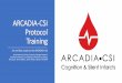ARCADIA-CSI Protocol Training · •ASAP after ARCADIA-CSI consent (when possible on same day) •No more than 3 months after ARCADIA-CSI consent Year 1: Neurocog test Year 2: Neurocog