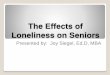 The Effects of Loneliness on Seniors...Financial woes Housing ... Without minimizing reason for loneliness, focus on resiliency ... the national social life, health, and aging project