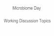 Microbiome Day Working Discussion Topics - lbi.usp.brlbi.usp.br/wp-content/uploads/2016/02/Eventos-bimmas-Microbiome … · Depending on your hypothesis, animal studies may be more
