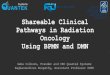 Shareable Clinical Pathways in Radiation Oncology Using ... · Customizable, Shareable Clinical Pathways with BPMN/DMN Now Possible in Radiation Oncology CIED Workflow Contact Gabe