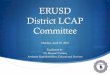 ERUSD District LCAP Committee€¦ · Education as the proposed “guiding principles” for the Local Control Accountability Plan, a critical part of California’s new educational