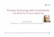 Process Querying with Uncertaintyprocessquerying.com/wp-content/.../PQ2016_Tutorial... · Based on tutorial notes, jointly authored with Matthias Weidlich, Humboldt Universität zu