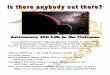 Astronomy 294: Life in the Universegaudi/AST294_Sp07/poster.pdf · Astronomy 294: Life in the Universe Learn about scientists’ ongoing quest for answers to some of the most fundamental