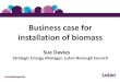 Business case for installation of biomass Biomass... · Building Control –boiler replacement so no issues. Financial model for investment: •RHI rate 5.18p/kWh •Predicted annual