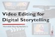 Digital Storytelling Video Editing for · making a digital story, including outlining, storyboarding, framing and filming different shots. Define the post production video process
