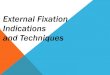 External Fixation Indications and Techniques · 2019. 1. 18. · Pelvic fractures Children’s fractures. Open Fractures Avoids injury site Avoids additional injury to soft tissues
