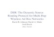 DSR: The Dynamic Source Routing Protocol for Multi-Hop ...€¦ · DSR: The Dynamic Source Routing Protocol for Multi-Hop Wireless Ad Hoc Networks David B. Johnson David A. Maltz